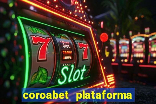 coroabet plataforma de jogos